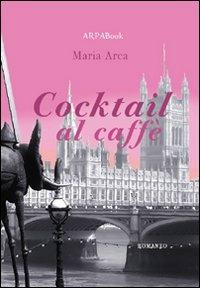 Cocktail al caffè - Maria Arcà - Libro ARPANet 2009, ARPABook | Libraccio.it