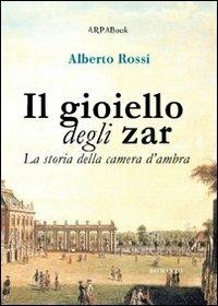Il gioiello degli zar. La storia della camera d'ambra - Alberto Rossi - Libro ARPANet 2010, ARPABook | Libraccio.it