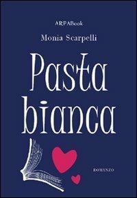 Pasta bianca - Monia Scarpelli - Libro ARPANet 2010, ARPABook | Libraccio.it