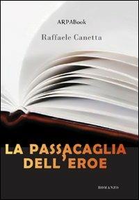 La passacaglia dell'eroe - Raffaele Canetta - Libro ARPANet 2010, ARPABook | Libraccio.it