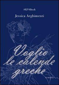 Voglio le calende greche - Jessica Arghimenti - Libro ARPANet 2010, ARPABook | Libraccio.it