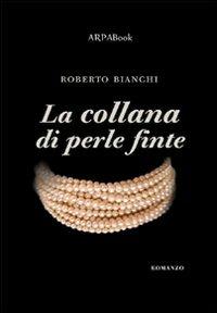 La collana di perle finte - Roberto Bianchi - Libro ARPANet 2010, ARPABook | Libraccio.it