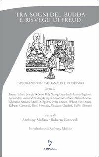 Tra sogni del Budda e risvegli di Freud. Esplorazioni in psicoanalisi e buddismo - Roberto Carnevali - Libro ARPANet 2010, Psicoterapia | Libraccio.it