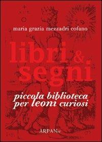 Libri & segni. Piccola biblioteca per leoni curiosi - Maria Grazia Mezzadri Cofano - Libro ARPANet 2010, Libri & segni | Libraccio.it
