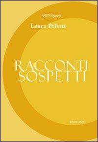 Racconti sospetti - Laura Poletti - Libro ARPANet 2010, ARPABook | Libraccio.it