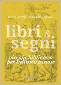 Libri & segni. Piccola biblioteca per bilance curiose - Maria Grazia Mezzadri Cofano - Libro ARPANet 2011, Libri & segni | Libraccio.it