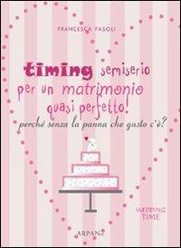Timing semiserio per un matrimonio quasi perfetto! Perché senza la panna che gusto c'è? - Francesca Fasoli - Libro ARPANet 2010, Wedding time | Libraccio.it