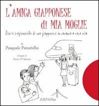 L' amica giapponese di mia moglie. Storie tragicomiche di una giapponese in vacanza a casa mia - Pasquale Panariello - Libro ARPANet 2010, Autori italiani | Libraccio.it