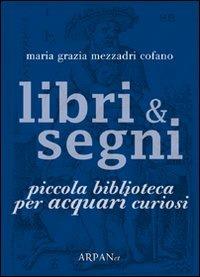 Libri & segni. Piccola biblioteca per acquari curiosi - Maria Grazia Mezzadri Cofano - Libro ARPANet 2011, Libri & segni | Libraccio.it