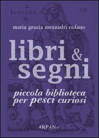 Libri & segni. Piccola biblioteca per pesci curiosi - Maria Grazia Mezzadri Cofano - Libro ARPANet 2011, Libri & segni | Libraccio.it