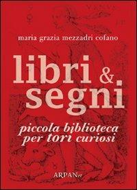 Libri & segni. Piccola biblioteca per tori curiosi - Maria Grazia Mezzadri Cofano - Libro ARPANet 2011, Libri & segni | Libraccio.it