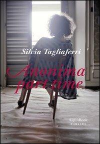Anonima part time - Silvia Tagliaferri - Libro ARPANet 2011, ARPABook | Libraccio.it
