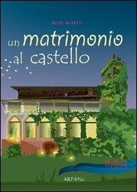 Un matrimonio al castello - Heidi Busetti - Libro ARPANet 2012, Wedding stories | Libraccio.it