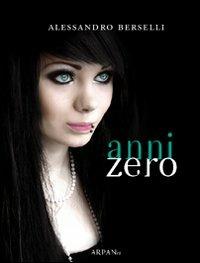 Anni zero - Alessandro Berselli - Libro ARPANet 2012, Autori italiani | Libraccio.it