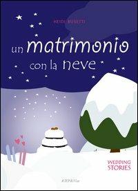 Un matrimonio con la neve - Heidi Busetti - Libro ARPANet 2012, Wedding stories | Libraccio.it