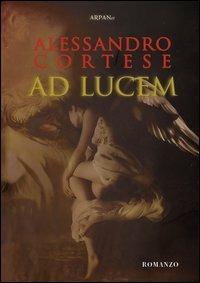 Ad lucem - Alessandro Cortese - Libro ARPANet 2012, Autori italiani | Libraccio.it