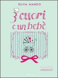 Tre cuori e un bebè - Silvia Mango - Libro ARPANet 2012, Chickult | Libraccio.it