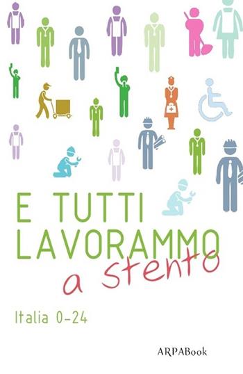 E tutti lavorammo a stento. Italia 0-24  - Libro ARPANet 2013, ARPABook | Libraccio.it