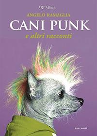 Cani punk e altri racconti - Angelo Ramaglia - Libro ARPANet 2014, ARPABook | Libraccio.it