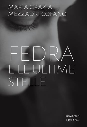 Fedra e le ultime stelle - Maria Grazia Mezzadri Cofano - Libro ARPANet 2014, Autori italiani | Libraccio.it