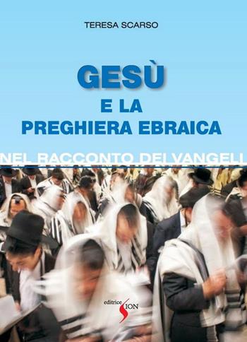 Gesù e la preghiera ebraica - Teresa Scarso - Libro Sion 2016 | Libraccio.it