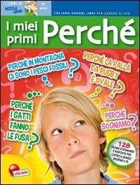 I miei primi perché  - Libro Liscianigiochi 2013, Grandi libri per sapere di più | Libraccio.it