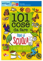 101 cose da fare dopo la scuola e all'aria aperta. Ediz. illustrata