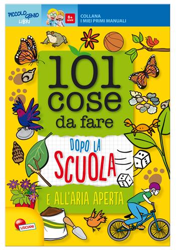 101 cose da fare dopo la scuola e all'aria aperta. Ediz. illustrata  - Libro Liscianigiochi 2016, Piccolo genio. I miei primi manuali | Libraccio.it