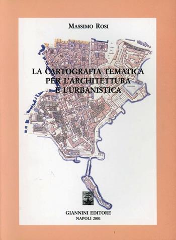La cartografia tematica per l'architettura urbanistica - Massimo Rosi - Libro Giannini Editore 2003, Architettura e urbanistica | Libraccio.it