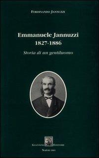 Emmanuele Jannuzzi 1827-1886. Storia di un gentiluomo - Ferdinando Jannuzzi - Libro Giannini Editore 2003, Varia | Libraccio.it