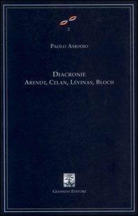 Diacronie. Arendt, Celan, Lévinas, Bloch - Paolo Amodio - Libro Giannini Editore 2003, Cultura filosofica e scienze umane | Libraccio.it