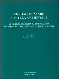 Agroalimentare e tutela ambientale. Il quadro generale di riferimento nel contesto comunitario ed internazionale  - Libro Giannini Editore 2003, Varia | Libraccio.it