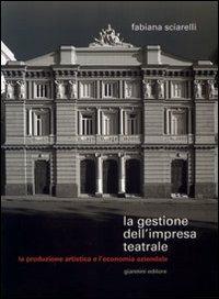 La gestione dell'impresa teatrale. La produzione artistica e l'economia aziendale - Fabiana Sciarelli - Libro Giannini Editore 2005 | Libraccio.it