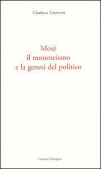 Mosè, il monoteismo e la genesi del politico - Gianluca Giannini - Libro Giannini Editore 2006, Edizioni Partagées | Libraccio.it