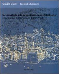 Introduzione alla progettazione architettonica. Esperienze di laboratorio 2002-2004 - Claudio Cajati, Stefano Chiarenza - Libro Giannini Editore 2006 | Libraccio.it