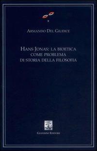 Hans Jonas. La bioetica come problema di storia della filosofia - Armando Del Giudice - Libro Giannini Editore 2008, Cultura filosofica e scienze umane | Libraccio.it