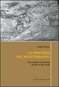 La pirateria nel Mediterraneo. Note storiche e documenti dal XVI al XIX secolo - Achille Mauro - Libro Giannini Editore 2008 | Libraccio.it