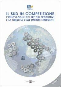 Il sud in competizione. L'innovazione nei settori produttivi e la crescita delle imprese emergenti - Francesco Saverio Coppola, Salvio Capasso - Libro Giannini Editore 2009 | Libraccio.it