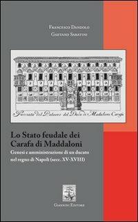 Lo Stato feudale dei Carafa di Maddaloni. Genesi e amministrazione di un ducato nel Regno di Napoli (sec. XV-XVIII) - Francesco Dandolo, Gaetano Sabatini - Libro Giannini Editore 2009 | Libraccio.it