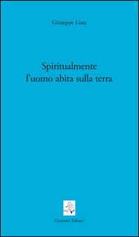 Spiritualmente l'uomo abita sulla terra - Giuseppe Lissa - Libro Giannini Editore 2011, Tasselli | Libraccio.it