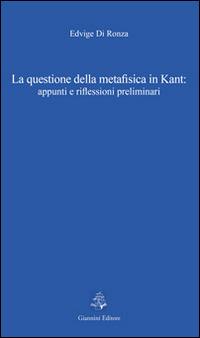 La questione della metafisica in Kant. Appunti e riflessioni preliminari - Edvige Di Ronza - Libro Giannini Editore 2012, Tasselli | Libraccio.it