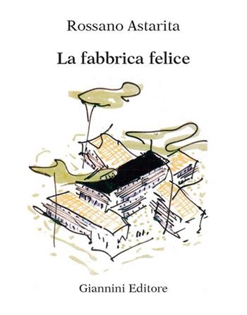 La fabbrica felice - Rossano Astarita - Libro Giannini Editore 2014 | Libraccio.it