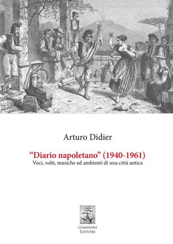 «Diario napoletano» (1940-1961). Voci, volti, musiche ed ambienti di una città antica - Arturo Didier - Libro Giannini Editore 2018 | Libraccio.it