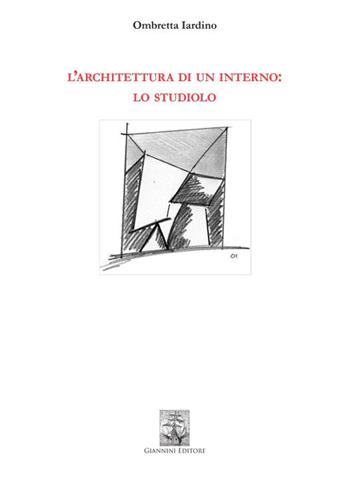 L'architettura di un interno: lo studiolo - Ombretta Iardino - Libro Giannini Editore 2019 | Libraccio.it