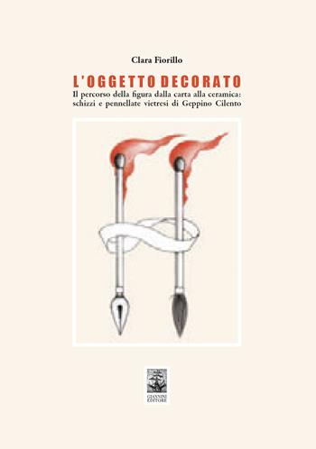 L'oggetto decorato. Il percorso della figura dalla carta alla ceramica: schizzi e pennellate vietresi di Geppino Cilento - Clara Fiorillo - Libro Giannini Editore 2023 | Libraccio.it