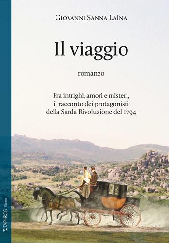 Il viaggio. Fra intrighi, amori e misteri, il racconto dei protagonisti della Sarda Rivoluzione del 1794 - Giovanni Sanna Laìna - Libro Taphros Editrice 2018, Nàrana | Libraccio.it