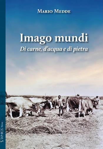 Imago mundi. Di carne, d'acqua e di pietra - Mario Medde - Libro Taphros Editrice 2024, Nàrana | Libraccio.it