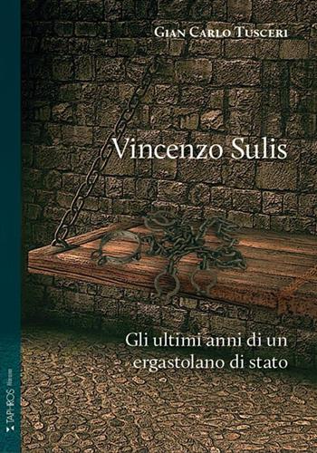 Vincenzo Sulis. Gli ultimi anni di un ergastolano di stato - Gian Carlo Tusceri - Libro Taphros Editrice 2024, Nàrana | Libraccio.it