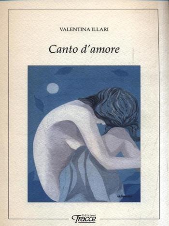Canto d'amore - Valentina Illari - Libro Tracce 2006, Anamorfosi | Libraccio.it
