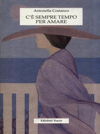 C'è sempre tempo per amare - Antonella Costanzo - Libro Tracce 2006, Narrativa | Libraccio.it